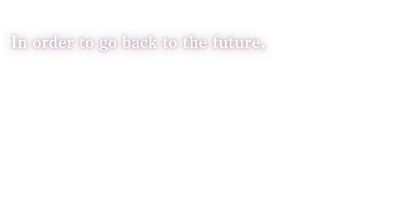 In order to go back to the future, 