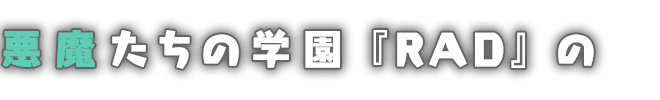 悪魔たちの学園RADの
